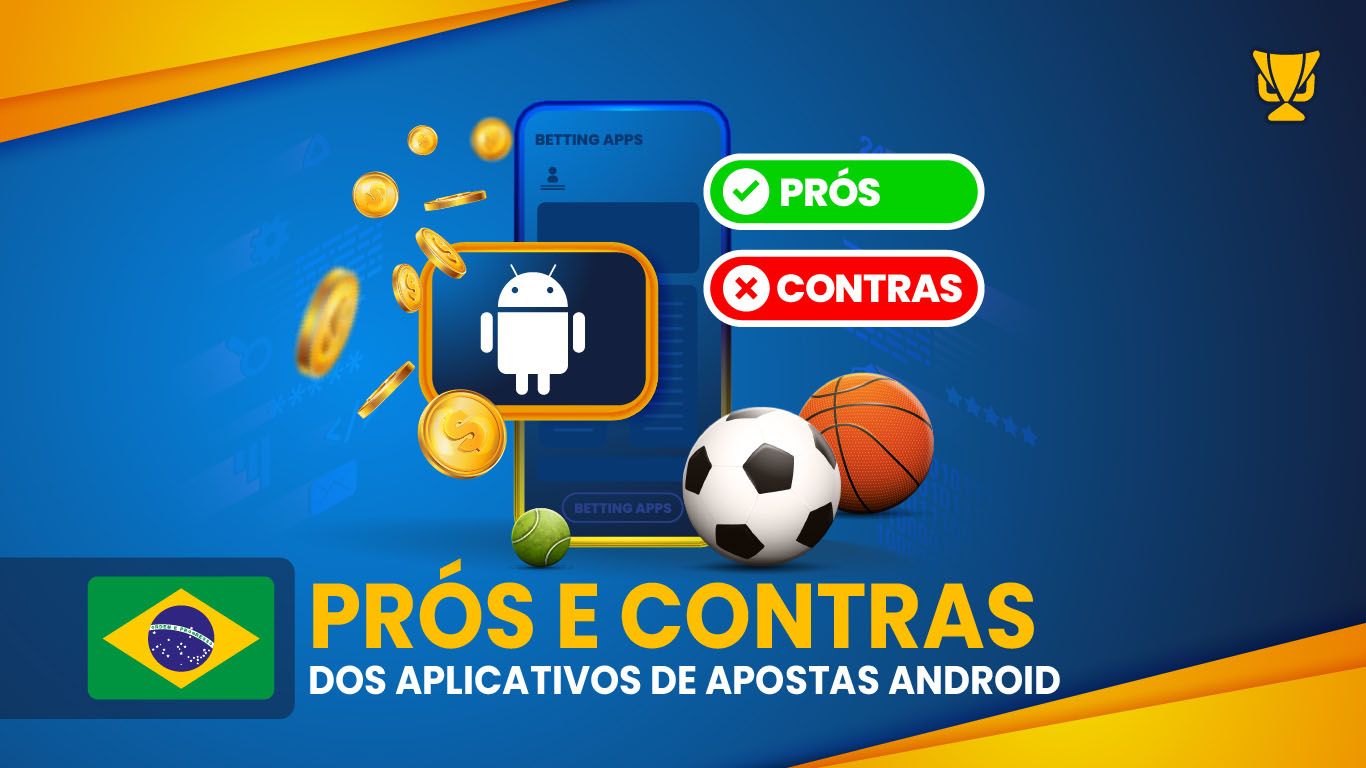 Prós e contras dos aplicativos de apostas Android do Brasil