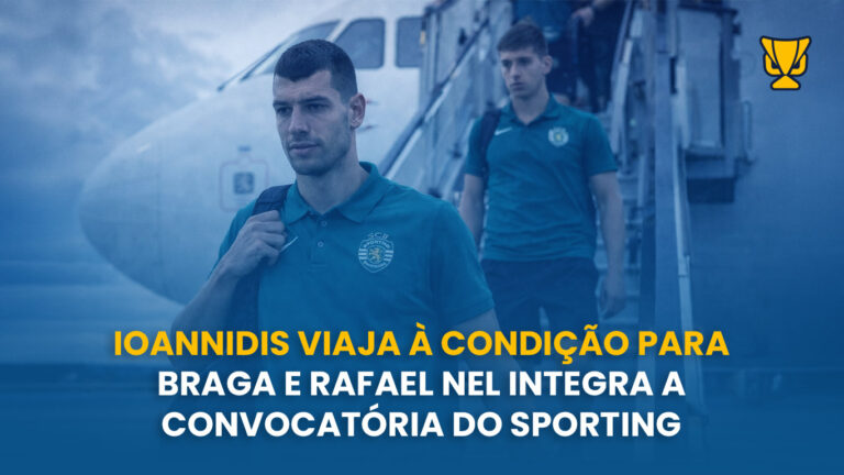 Ioannidis viaja à condição para Braga e Rafael Nel integra a convocatória do Sporting